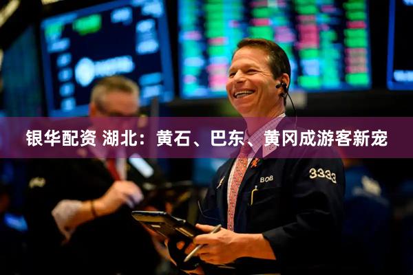 银华配资 湖北：黄石、巴东、黄冈成游客新宠
