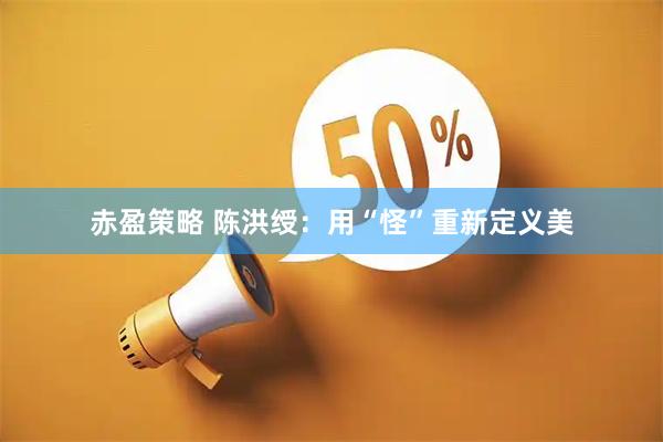 赤盈策略 陈洪绶：用“怪”重新定义美